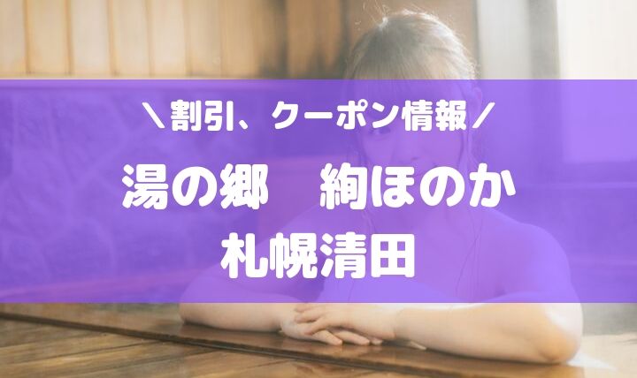 湯の郷 絢ほのか札幌清田の割引クーポン情報 最大１人１００円引き ナギオブログ
